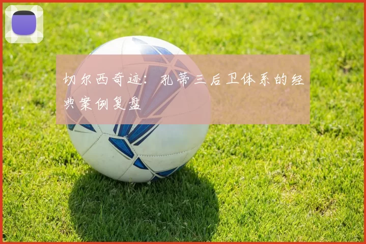 切尔西奇迹：孔蒂三后卫体系的经典案例复盘