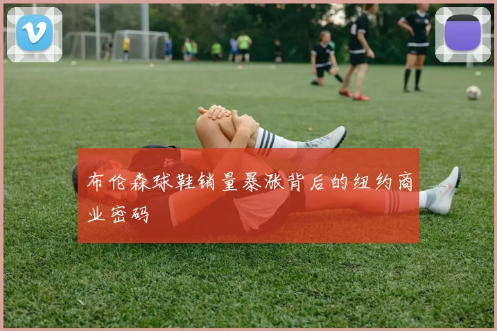 布伦森球鞋销量暴涨背后的纽约商业密码