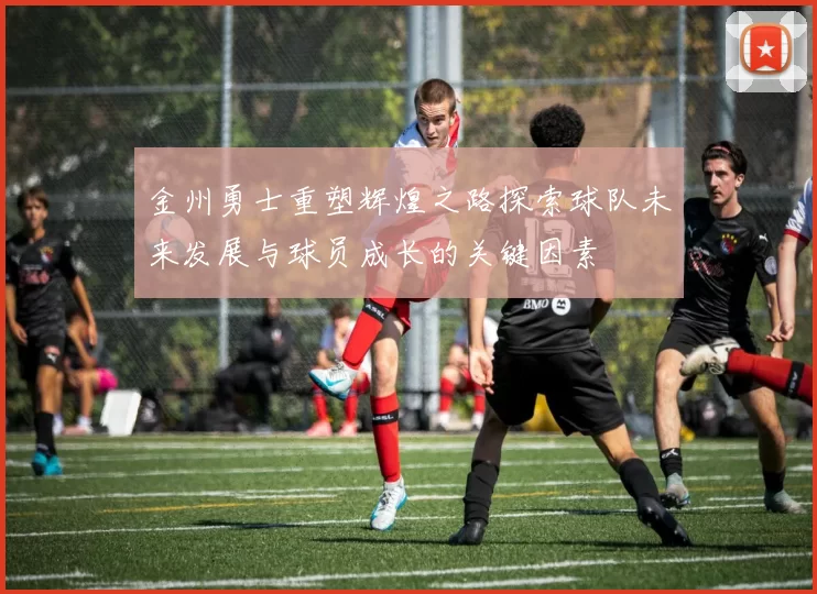 金州勇士重塑辉煌之路探索球队未来发展与球员成长的关键因素