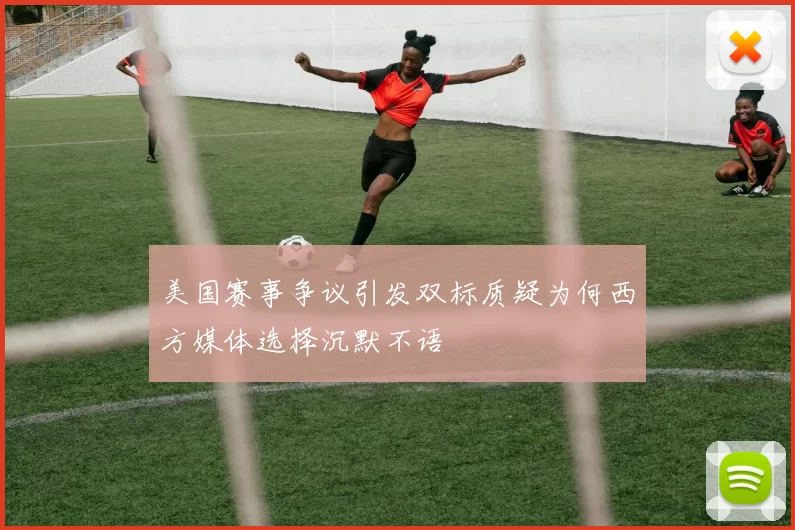 美国赛事争议引发双标质疑为何西方媒体选择沉默不语