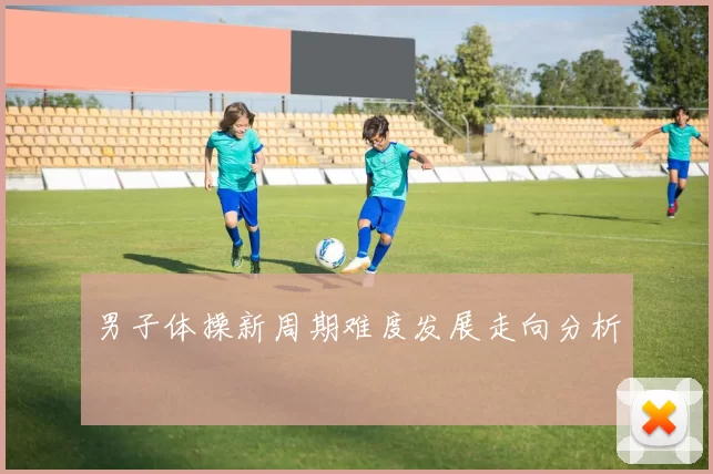男子体操新周期难度发展走向分析